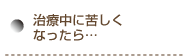治療中に苦しくなったら
